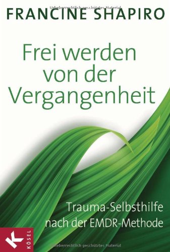 Shapiro, Francine - Frei werden von der Vergangenheit: Trauma-Selbsthilfe nach der EMDR-Methode