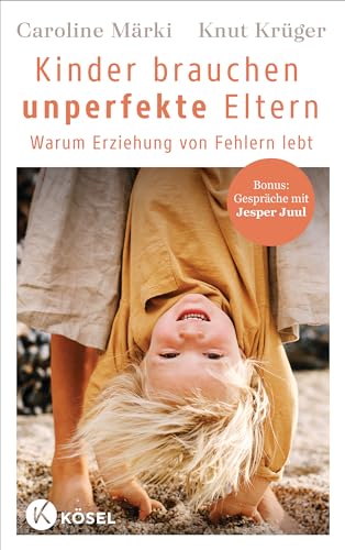 Märki, Caroline & Krüger, Knut - Kinder brauchen unperfekte Eltern - Warum Erziehung von Fehlern lebt