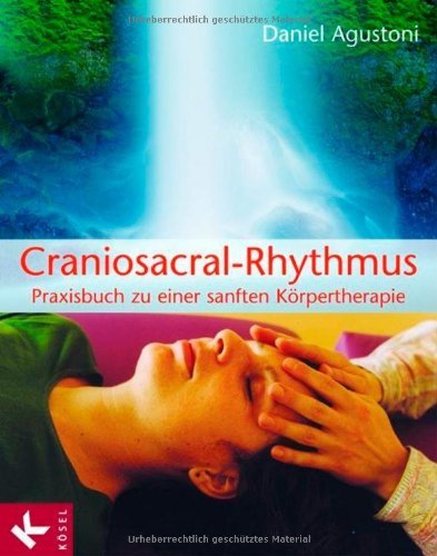  - Craniosacral-Rhythmus: Praxisbuch zu einer sanften Körpertherapie