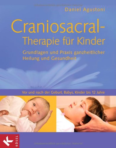  - Craniosacral-Therapie für Kinder: Grundlagen und Praxis ganzheitlicher Heilung und Gesundheit - Vor und nach der Geburt, Babys, Kinder bis 12 Jahre