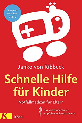  - Schnelle Hilfe für Kinder: Notfallmedizin für Eltern - Das von Kinderärzten empfohlene Standardwerk komplett aktualisiert 2017