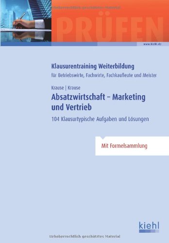  - Absatzwirtschaft - Marketing und Vertrieb: 104 Klausurtypische Aufgaben und Lösungen