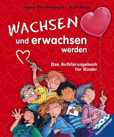 Thor-Wiedemann, Sabine & Rieger, Birgit - Wachsen und erwachsen werden: Das Aufklärungsbuch für Kinder