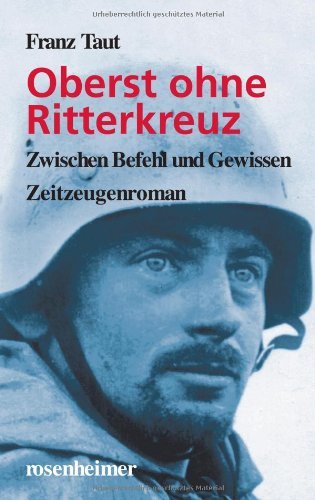  - Oberst ohne Ritterkreuz: Zwischen Befehl und Gewissen