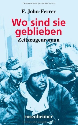  - Wo sind sie geblieben - Zeitzeugenroman: Vom Dnjepr bis zum Rhein