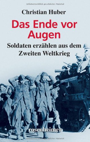  - Das Ende vor Augen - Soldaten erzählen aus dem Zweiten Weltkrieg