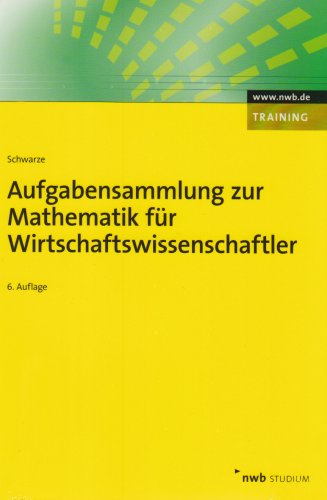  - Aufgabensammlung zur Mathematik für Wirtschaftswissenschaftler. (NWB Studium Betriebswirtschaft)