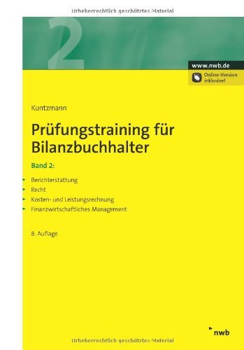  - Prüfungstraining für Bilanzbuchhalter, Band 2.
Berichterstattung. Recht. Kosten- und Leistungsrechnung. Finanzwirtschaftliches Management.