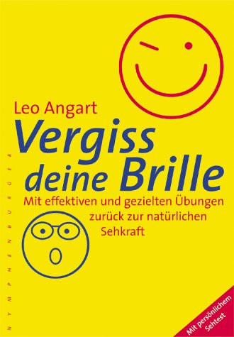  - Vergiss deine Brille: Mit effektiven und gezielten Übungen zurück zur natürlichen Sehkraft / mit persönlichem Sehtest