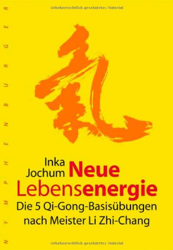  - Neue Lebensenergie: Die 5 Qi-Gong-Basisübungen nach Meister Li Zhi-Chang