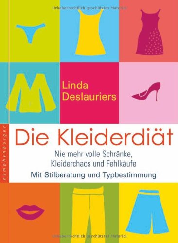  - Die Kleiderdiät: Nie mehr volle Schränke, Kleiderchaos und Fehleinkäufe. Mit Stilberatung und Typbestimmung