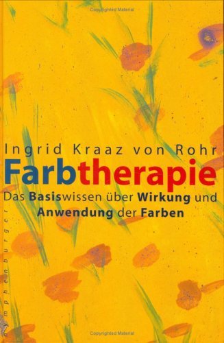  - Farbtherapie: Das Basiswissen über Wirkung und Anwendung der Farben