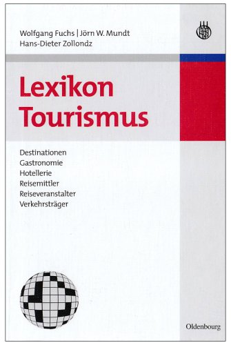  - Lexikon Tourismus: Destinationen, Gastronomie, Hotellerie, Reisemittler, Reiseveranstalter, Verkehrsträger