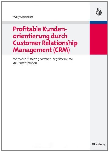  - Profitable Kundenorientierung durch Customer Relationship Management (CRM): Wertvolle Kunden gewinnen, begeistern und dauerhaft binden