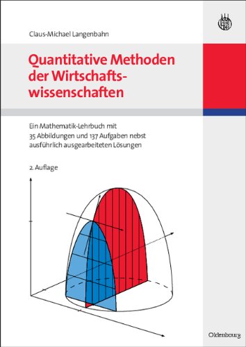  - Quantitative Methoden der Wirtschaftswissenschaften: Ein Mathematik-Lehrbuch mit 35 Abbildungen und 131 Aufgaben nebst ausführlich ausgearbeiteten Lösungen