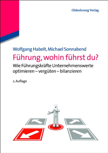  - Führung, wohin führst du?: Wie Führungskräfte Unternehmenswerte optimieren - vergüten - bilanzieren