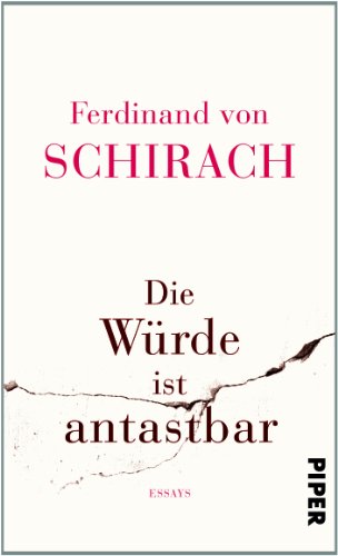 Schirach, Ferdinand von - Die Würde ist antastbar: Essays