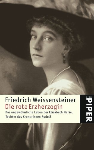  - Die rote Erzherzogin: Das ungewöhnliche Leben der Elisabeth Marie, Tochter des Kronprinzen Rudolf