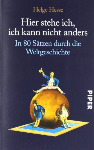  - Hier stehe ich, ich kann nicht anders: In 80 Sätzen durch die Weltgeschichte