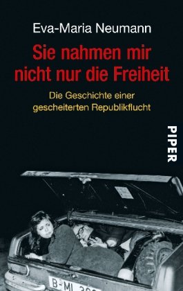  - Sie nahmen mir nicht nur die Freiheit: unter Mitarbeit von  Regina Carstensen Die Geschichte einer gescheiterten Republikflucht