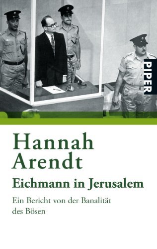 Arendt, Hannah - Eichmann in Jerusalem: Ein Bericht von der Banalität des Bösen