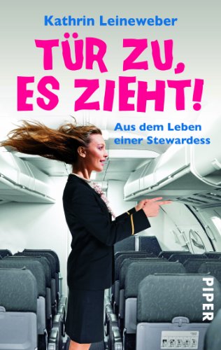  - Tür zu, es zieht!: Aus dem Leben einer Stewardess