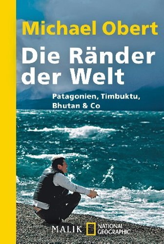  - Die Ränder der Welt: Patagonien, Timbuktu, Bhutan & Co.: Patagonien, Timbuktu, Bhutan & Co