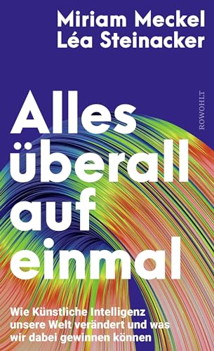 Meckel, Miriam & Steinacker , Lea - Alles überall auf einmal - Wie Künstliche Intelligenz unsere Welt verändert und was wir dabei gewinnen können