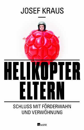  - Helikopter-Eltern: Schluss mit Förderwahn und Verwöhnung