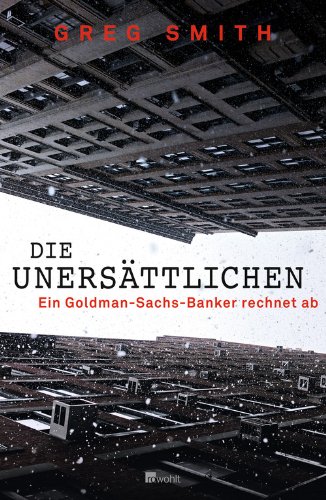  - Die Unersättlichen: Ein Goldman-Sachs-Banker rechnet ab