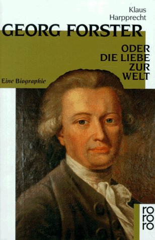  - Georg Forster oder Die Liebe zur Welt: Eine Biographie