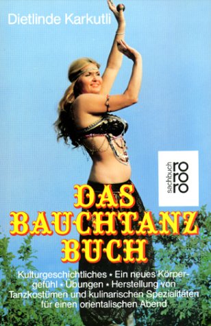  - Das Bauchtanz-Buch. Kulturgeschichtliches - Ein neues Körpergefühl - Übungen - Herstellung von Tanzkostümen und kulinarischen Spezialitäten für einen orientalischen Abend