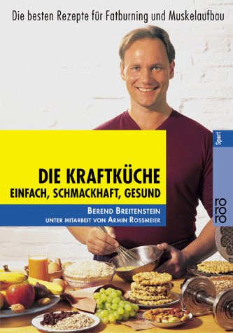 Breitenstein, Berend - Die Kraftküche: Einfach, schmackhaft, gesund. Die besten Rezepte für Fatburning und  Muskelaufbau: Einfach, schmackhaft, gesund. Die besten Rezepte für Fatburning und Muskelaufbau. (Sport)