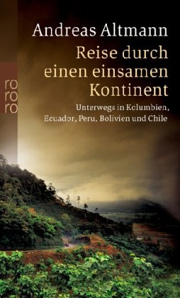  - Reise durch einen einsamen Kontinent: Unterwegs in Kolumbien, Ecuador, Peru, Bolivien und Chile