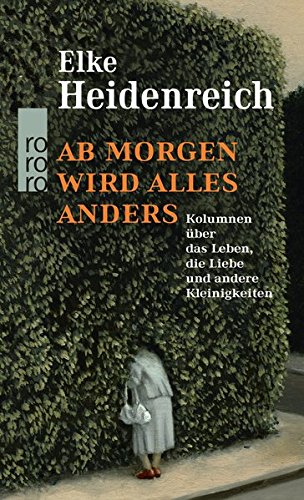  - Ab morgen wird alles anders: Kolumnen über das Leben, die Liebe und andere Kleinigkeiten