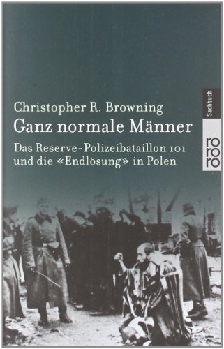  - Ganz normale Männer: Das Reserve-Polizeibataillon 101 und die 