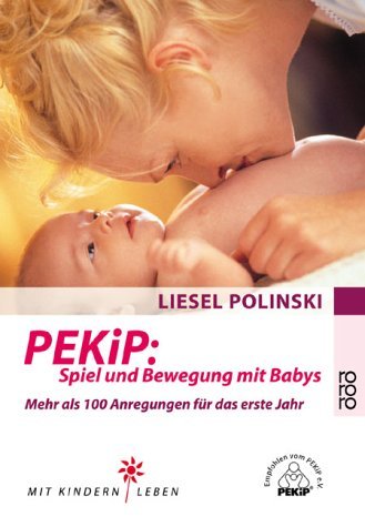  - PEKiP: Spiel und Bewegung mit Babys: Mehr als 100 Anregungen für das erste Jahr