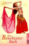  - Das Bauchtanz-Buch. Kulturgeschichtliches - Ein neues Körpergefühl - Übungen - Herstellung von Tanzkostümen und kulinarischen Spezialitäten für einen orientalischen Abend