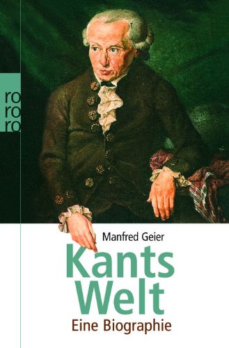  - Kants Welt: Eine Biographie