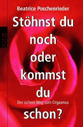  - Stöhnst du noch oder kommst du schon?: Der sichere Weg zum Orgasmus