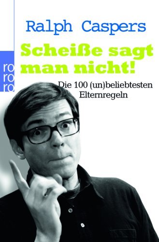  - Scheiße sagt man nicht!: Die 100 (un)beliebtesten Elternregeln