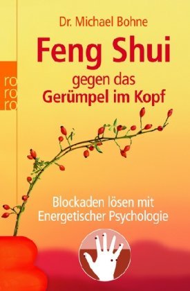 Bohne, Michael - Feng Shui gegen das Gerümpel im Kopf: Blockaden lösen mit Energetischer Psychologie