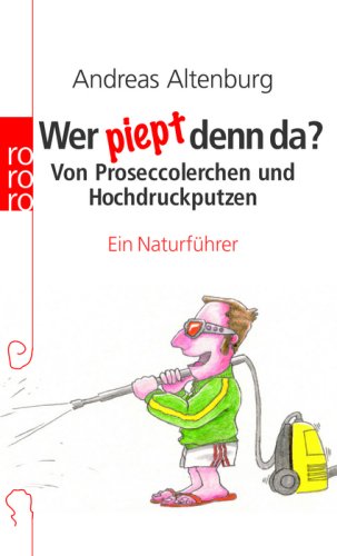  - Wer piept denn da?: Von Proseccolerchen und Hochdruckputzen. Ein Naturführer