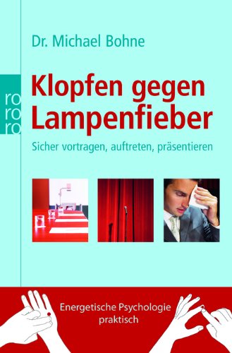  - Klopfen gegen Lampenfieber: Sicher vortragen, auftreten, präsentieren. Energetische Psychologie praktisch