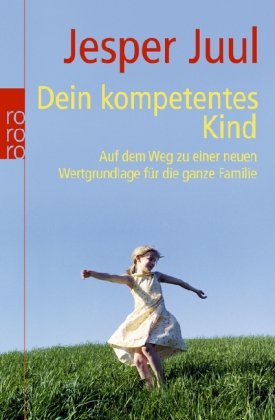  - Dein kompetentes Kind: Auf dem Weg zu einer neuen Wertgrundlage für die ganze Familie