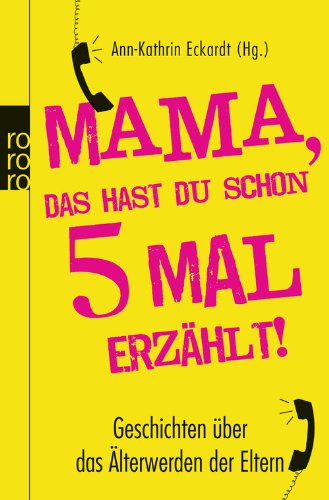  - Mama, das hast du schon fünfmal erzählt!: Geschichten über das Älterwerden der Eltern