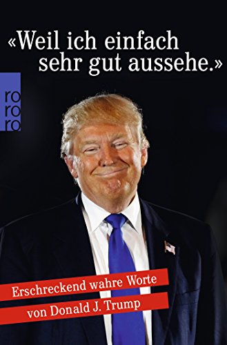  - «Weil ich einfach sehr gut aussehe.»: Erschreckend wahre Worte von Donald J. Trump