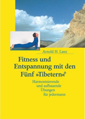  - Fitness und Entspannung mit den Fünf »Tibetern«®: Harmonisierende und aufbauende Übungen für jedermann