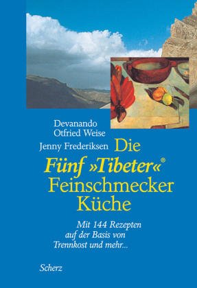  - Die Fünf »Tibeter«® Feinschmecker Küche: Mit 144 Rezepten auf der Basis von Trennkost und mehr