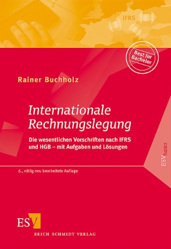  - Internationale Rechnungslegung: Die wesentlichen Vorschriften nach IFRS und HGB - mit Aufgaben und Lösungen